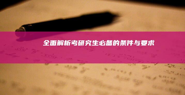 全面解析：考研究生必备的条件与要求